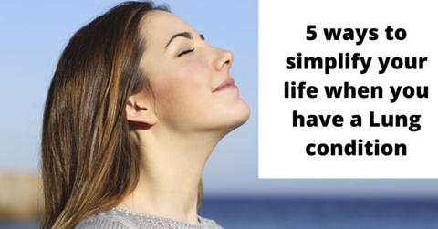 5 Ways To Simplify Your Life When You Have A Lung Condition.